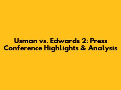 Usman vs. Edwards 2: Press Conference Highlights & Analysis