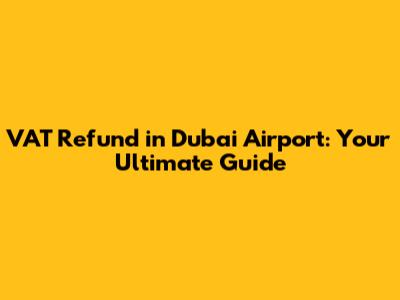VAT Refund in Dubai Airport: Your Ultimate Guide