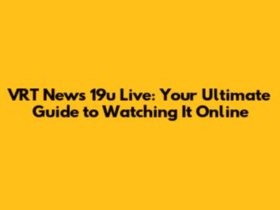 VRT News 19u Live: Your Ultimate Guide to Watching It Online