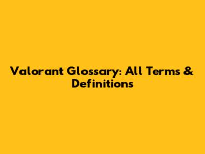 Valorant Glossary: All Terms & Definitions