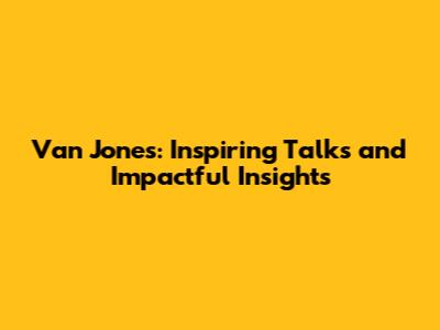 Van Jones: Inspiring Talks and Impactful Insights