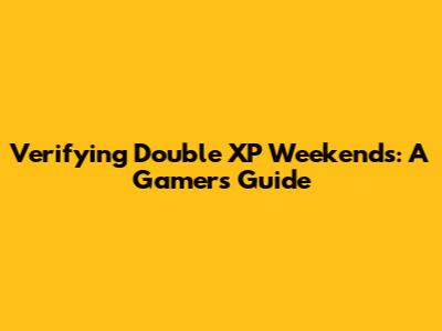 Verifying Double XP Weekends: A Gamer's Guide