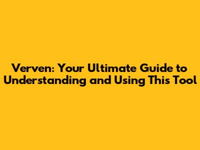 Verven: Your Ultimate Guide to Understanding and Using This Tool