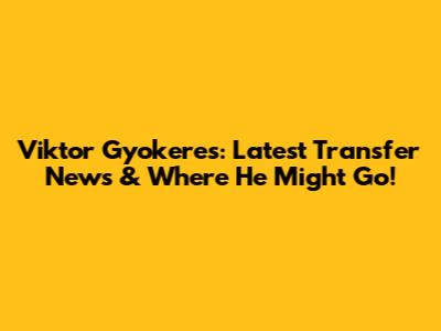 Viktor Gyokeres: Latest Transfer News & Where He Might Go!