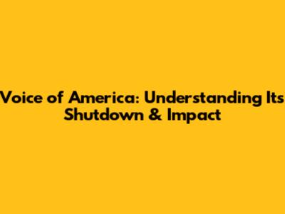 Voice of America: Understanding Its Shutdown & Impact