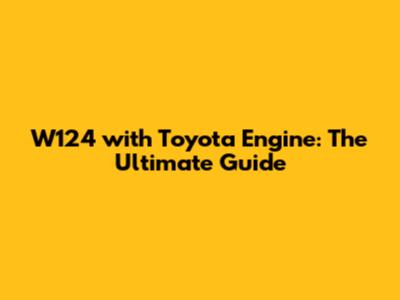W124 with Toyota Engine: The Ultimate Guide
