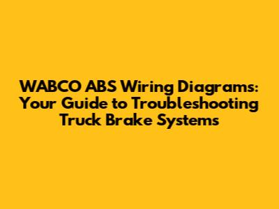 WABCO ABS Wiring Diagrams: Your Guide to Troubleshooting Truck Brake Systems