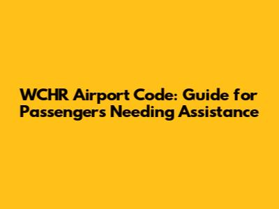 WCHR Airport Code: Guide for Passengers Needing Assistance