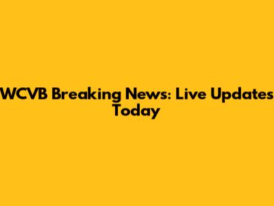 WCVB Breaking News: Live Updates Today