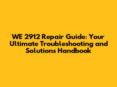 WE 2912 Repair Guide: Your Ultimate Troubleshooting and Solutions Handbook