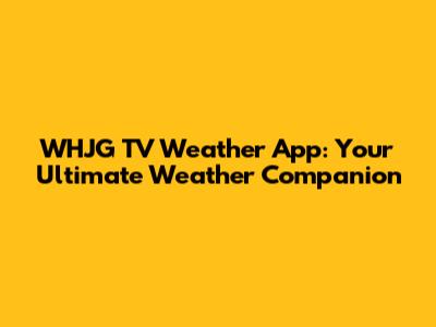 WHJG TV Weather App: Your Ultimate Weather Companion
