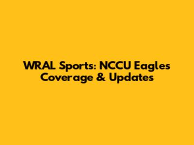 WRAL Sports: NCCU Eagles Coverage & Updates
