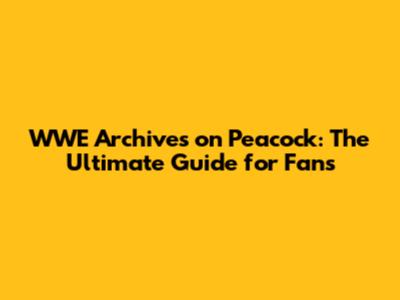 WWE Archives on Peacock: The Ultimate Guide for Fans
