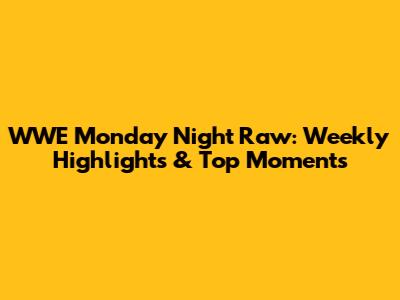 WWE Monday Night Raw: Weekly Highlights & Top Moments