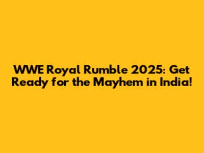 WWE Royal Rumble 2025: Get Ready for the Mayhem in India!