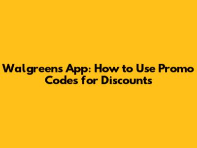 Walgreens App: How to Use Promo Codes for Discounts