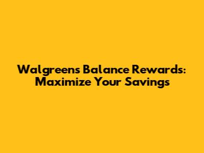 Walgreens Balance Rewards: Maximize Your Savings