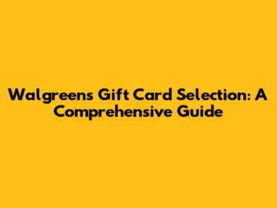 Walgreens Gift Card Selection: A Comprehensive Guide