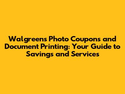 Walgreens Photo Coupons and Document Printing: Your Guide to Savings and Services