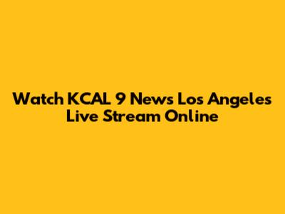 Watch KCAL 9 News Los Angeles Live Stream Online