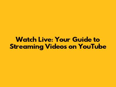 Watch Live: Your Guide to Streaming Videos on YouTube