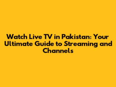 Watch Live TV in Pakistan: Your Ultimate Guide to Streaming and Channels