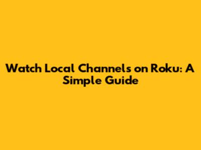 Watch Local Channels on Roku: A Simple Guide