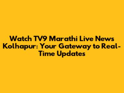 Watch TV9 Marathi Live News Kolhapur: Your Gateway to Real-Time Updates
