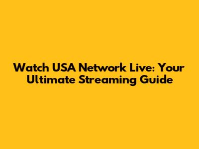 Watch USA Network Live: Your Ultimate Streaming Guide