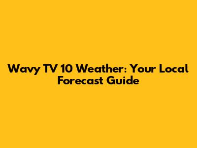 Wavy TV 10 Weather: Your Local Forecast Guide
