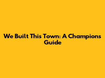 We Built This Town: A Champion's Guide