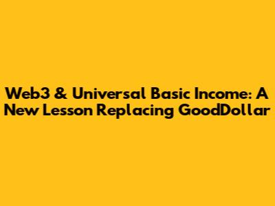 Web3 & Universal Basic Income: A New Lesson Replacing GoodDollar