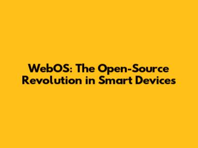 WebOS: The Open-Source Revolution in Smart Devices