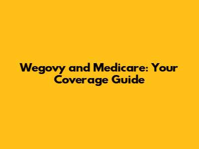 Wegovy and Medicare: Your Coverage Guide