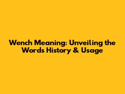 Wench Meaning: Unveiling the Word's History & Usage