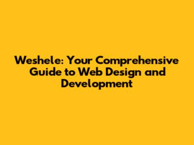 Weshele: Your Comprehensive Guide to Web Design and Development