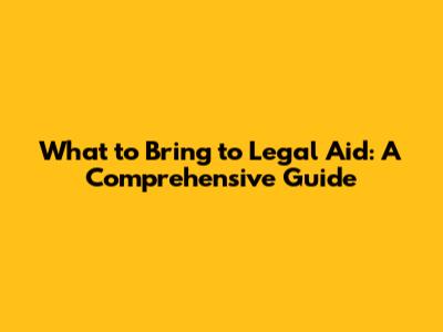 What to Bring to Legal Aid: A Comprehensive Guide