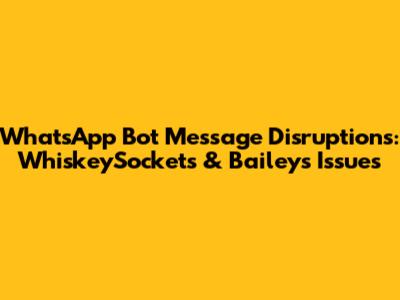 WhatsApp Bot Message Disruptions: WhiskeySockets & Baileys Issues
