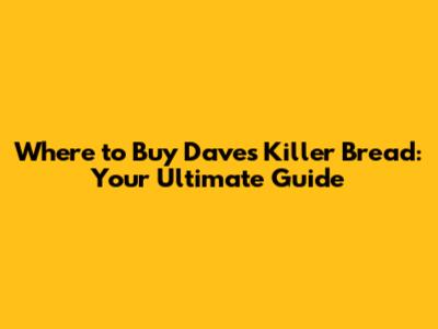 Where to Buy Dave's Killer Bread: Your Ultimate Guide
