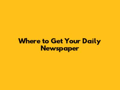 Where to Get Your Daily Newspaper