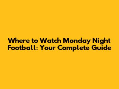 Where to Watch Monday Night Football: Your Complete Guide