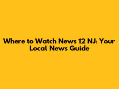 Where to Watch News 12 NJ: Your Local News Guide