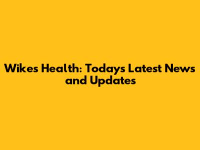 Wike's Health: Today's Latest News and Updates