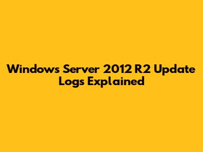 Windows Server 2012 R2 Update Logs Explained