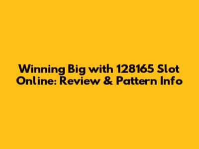 Winning Big with 128165 Slot Online: Review & Pattern Info