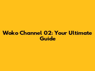 Woko Channel 02: Your Ultimate Guide
