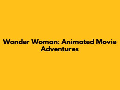 Wonder Woman: Animated Movie Adventures