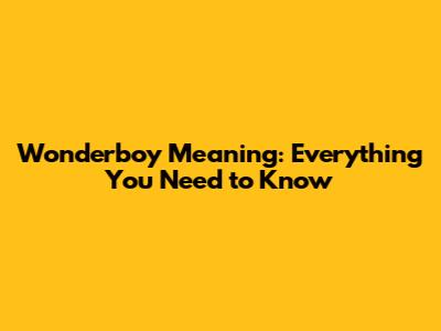 Wonderboy Meaning: Everything You Need to Know