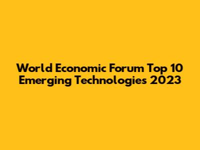 World Economic Forum Top 10 Emerging Technologies 2023