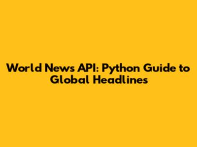 World News API: Python Guide to Global Headlines